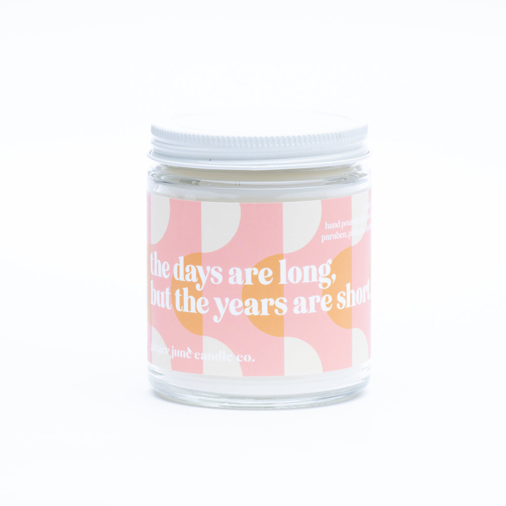 the days are long, but the years are short • soy candle