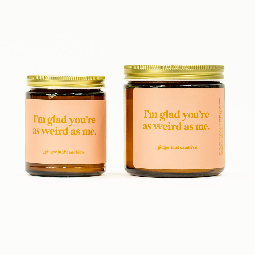 I'm glad you're as weird as me • soy candle •  2 sizes, 2 colors to choose from