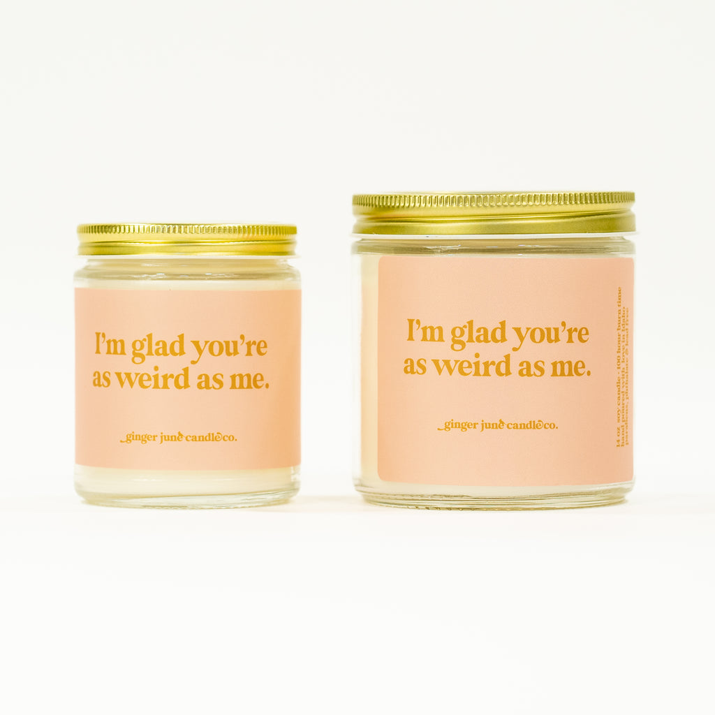 I'm glad you're as weird as me • soy candle •  2 sizes, 2 colors